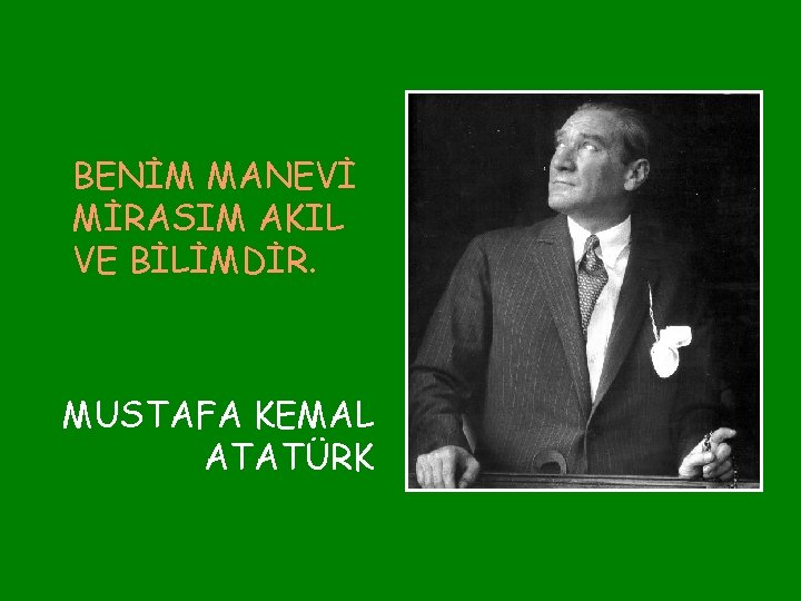 BENİM MANEVİ MİRASIM AKIL VE BİLİMDİR. MUSTAFA KEMAL ATATÜRK 