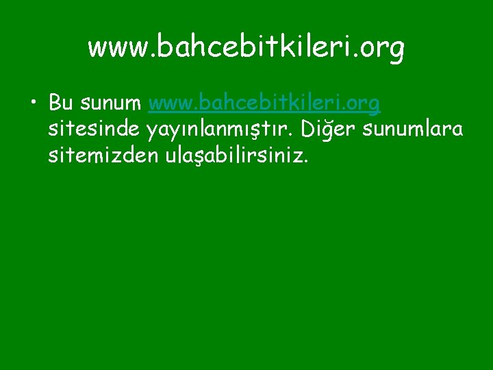 www. bahcebitkileri. org • Bu sunum www. bahcebitkileri. org sitesinde yayınlanmıştır. Diğer sunumlara sitemizden
