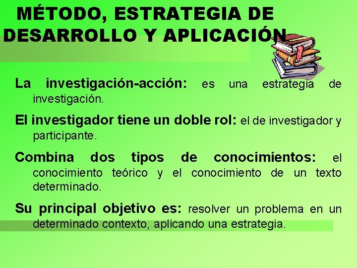 MÉTODO, ESTRATEGIA DE DESARROLLO Y APLICACIÓN La investigación-acción: es una estrategia de investigación. El