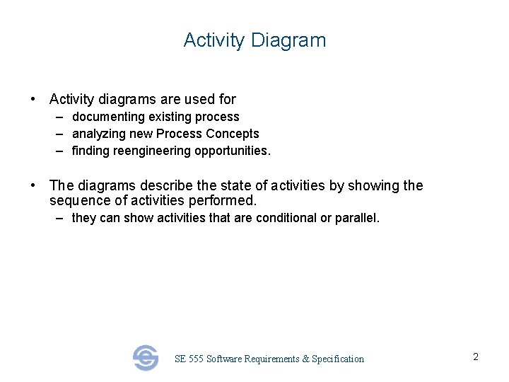 Activity Diagram • Activity diagrams are used for – documenting existing process – analyzing