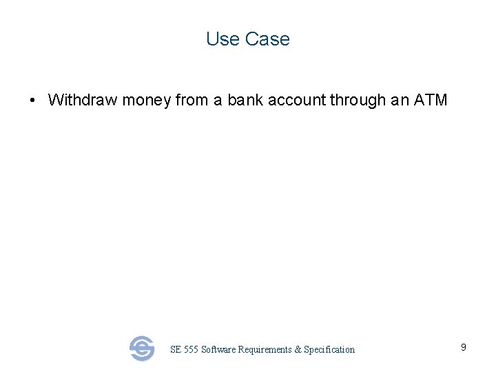 Use Case • Withdraw money from a bank account through an ATM SE 555