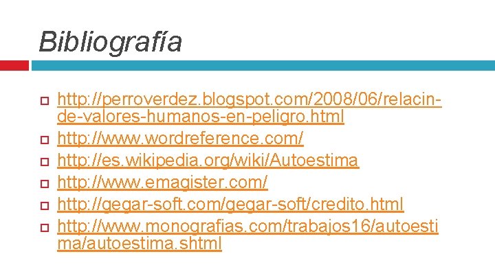 Bibliografía http: //perroverdez. blogspot. com/2008/06/relacinde-valores-humanos-en-peligro. html http: //www. wordreference. com/ http: //es. wikipedia. org/wiki/Autoestima