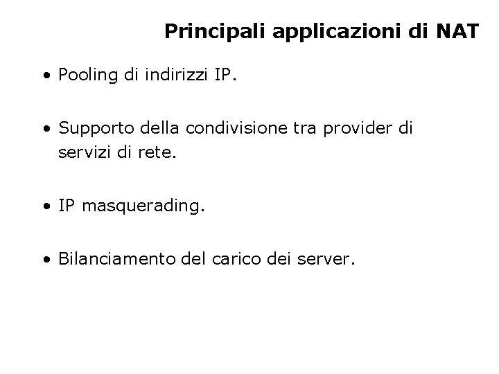 Principali applicazioni di NAT • Pooling di indirizzi IP. • Supporto della condivisione tra