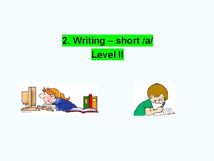 2. Writing – short /a/ Level II 