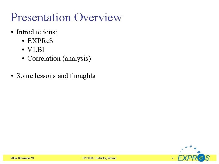 Presentation Overview • Introductions: • EXPRe. S • VLBI • Correlation (analysis) • Some