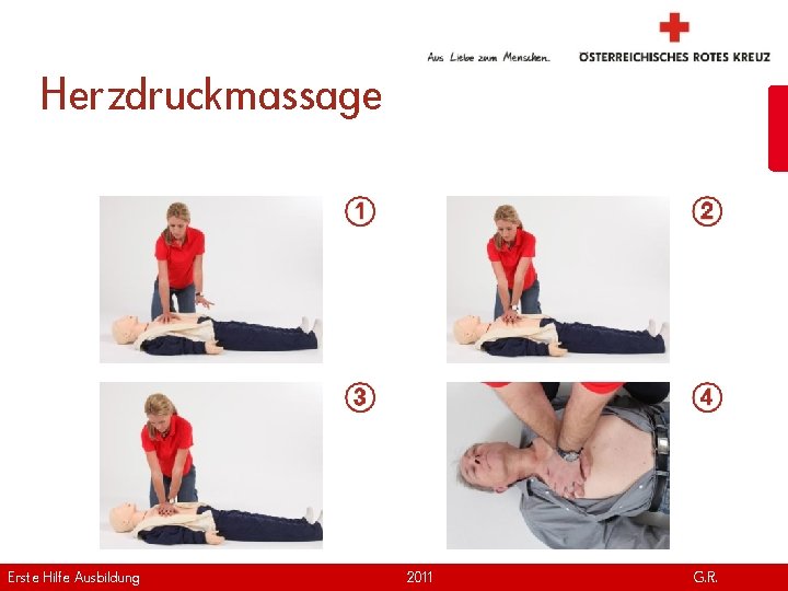 Herzdruckmassage Erste Hilfe. April Ausbildung Version | 2011 www. roteskreuz. at G. R. 15