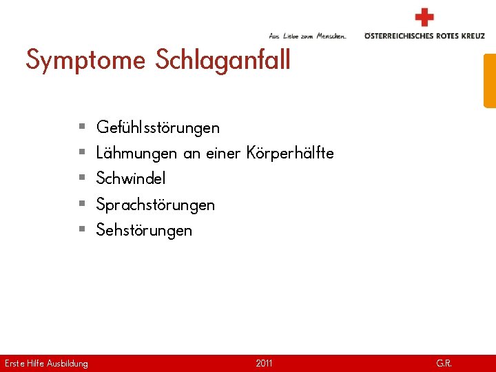 Symptome Schlaganfall § § § Erste Hilfe. April Ausbildung Version | 2011 Gefühlsstörungen Lähmungen