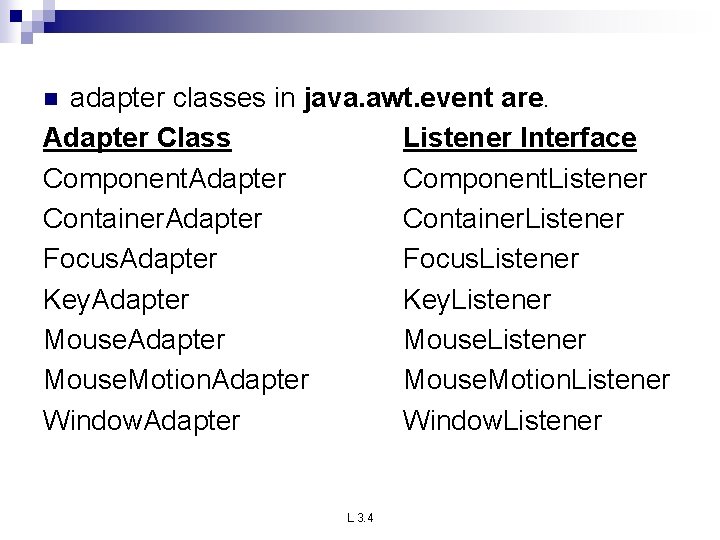 adapter classes in java. awt. event are. Adapter Class Listener Interface Component. Adapter Component.