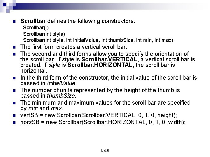 n Scrollbar defines the following constructors: Scrollbar( ) Scrollbar(int style, int initial. Value, int