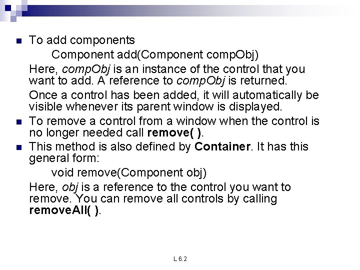 n n n To add components Component add(Component comp. Obj) Here, comp. Obj is