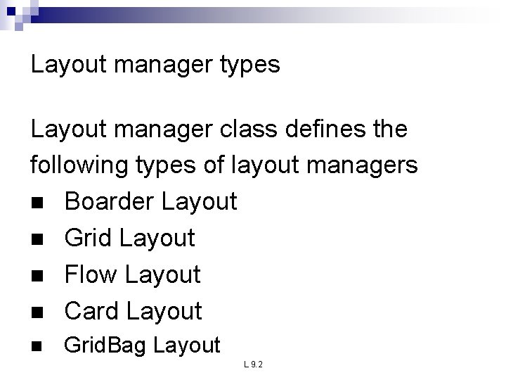 Layout manager types Layout manager class defines the following types of layout managers n