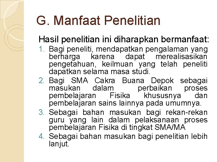 G. Manfaat Penelitian Hasil penelitian ini diharapkan bermanfaat: 1. Bagi peneliti, mendapatkan pengalaman yang