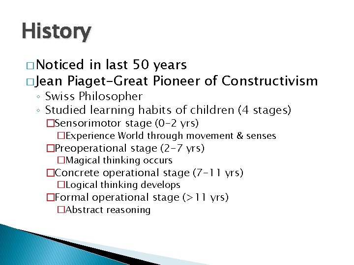 History � Noticed in last 50 years � Jean Piaget-Great Pioneer of Constructivism ◦