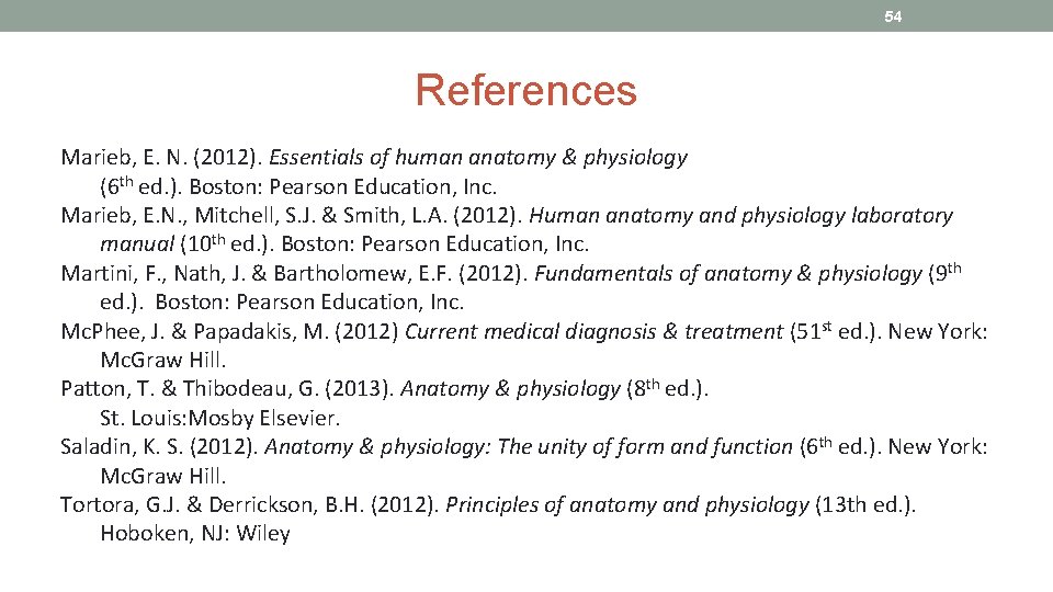 54 References Marieb, E. N. (2012). Essentials of human anatomy & physiology (6 th