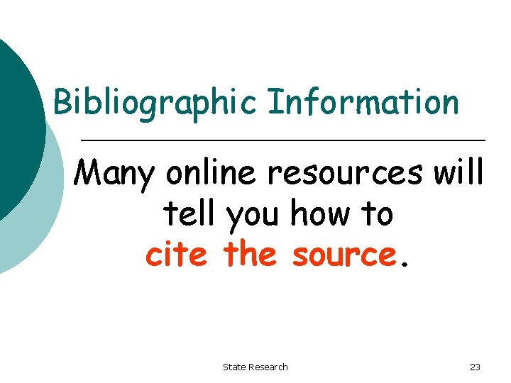 Bibliographic Information Many online resources will tell you how to cite the source. State