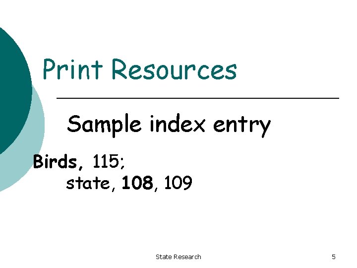 Print Resources Sample index entry Birds, 115; state, 108, 109 State Research 5 