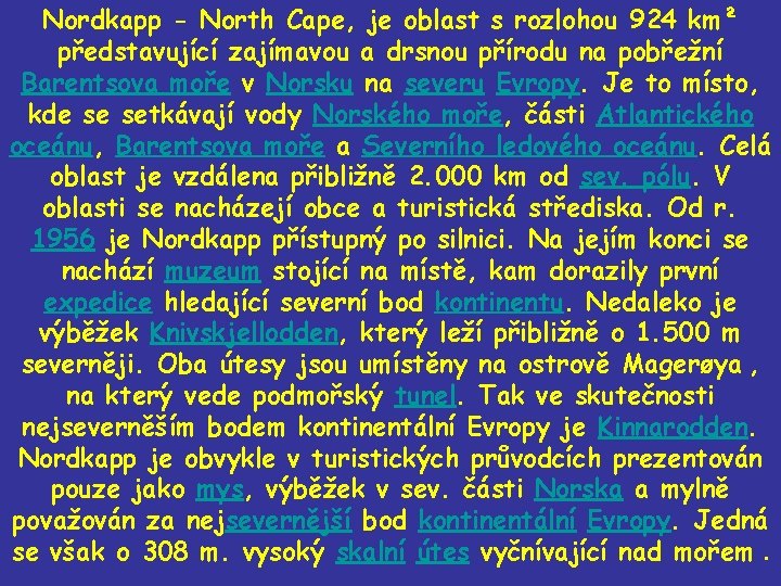 Nordkapp - North Cape, je oblast s rozlohou 924 km² představující zajímavou a drsnou