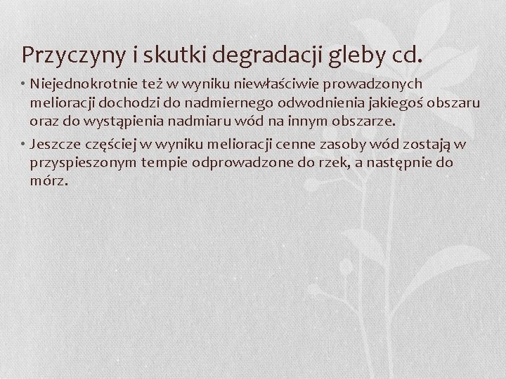 Przyczyny i skutki degradacji gleby cd. • Niejednokrotnie też w wyniku niewłaściwie prowadzonych melioracji