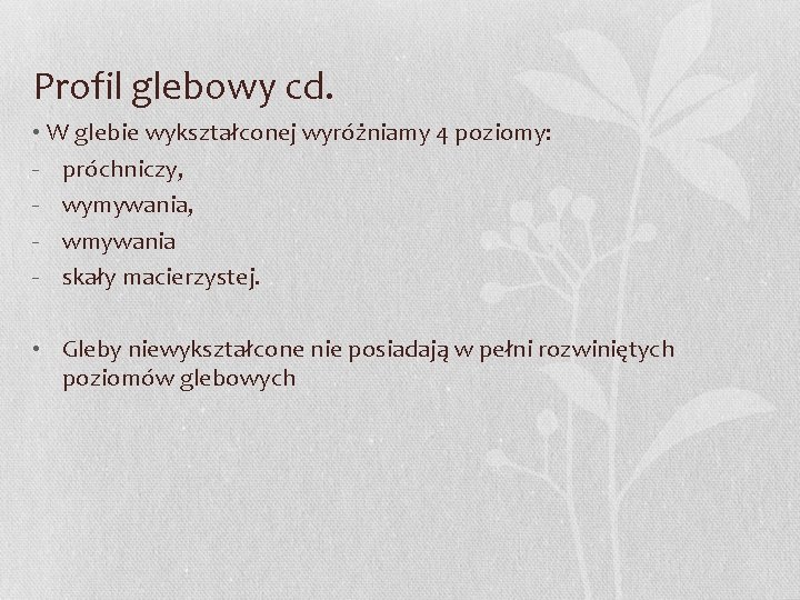 Profil glebowy cd. • W glebie wykształconej wyróżniamy 4 poziomy: - próchniczy, - wymywania,