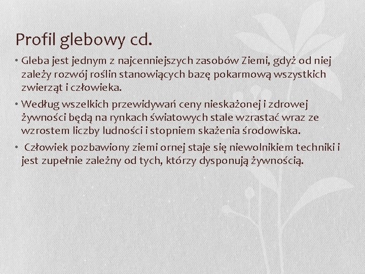 Profil glebowy cd. • Gleba jest jednym z najcenniejszych zasobów Ziemi, gdyż od niej