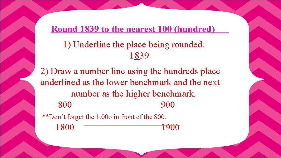 Round 1839 to the nearest 100 (hundred) 1) Underline the place being rounded. 1839