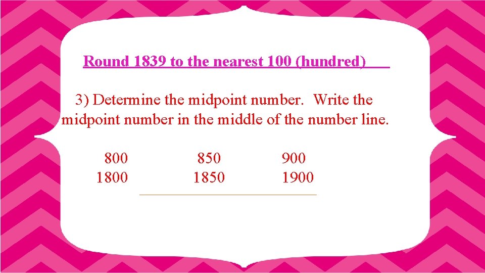 Round 1839 to the nearest 100 (hundred) 3) Determine the midpoint number. Write the