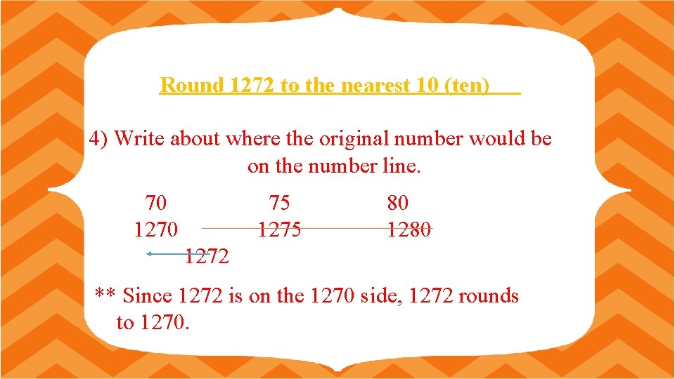 Round 1272 to the nearest 10 (ten) 4) Write about where the original number