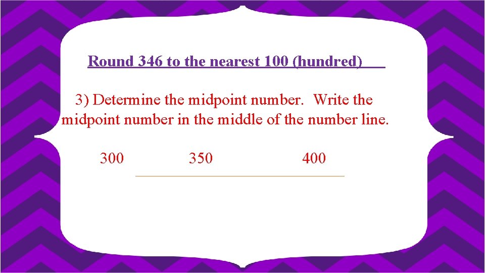 Round 346 to the nearest 100 (hundred) 3) Determine the midpoint number. Write the