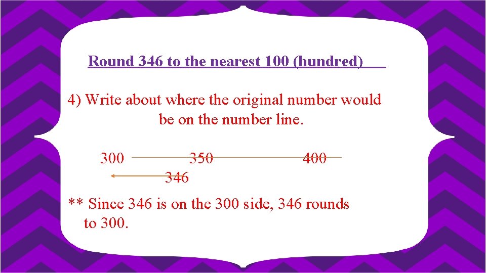 Round 346 to the nearest 100 (hundred) 4) Write about where the original number
