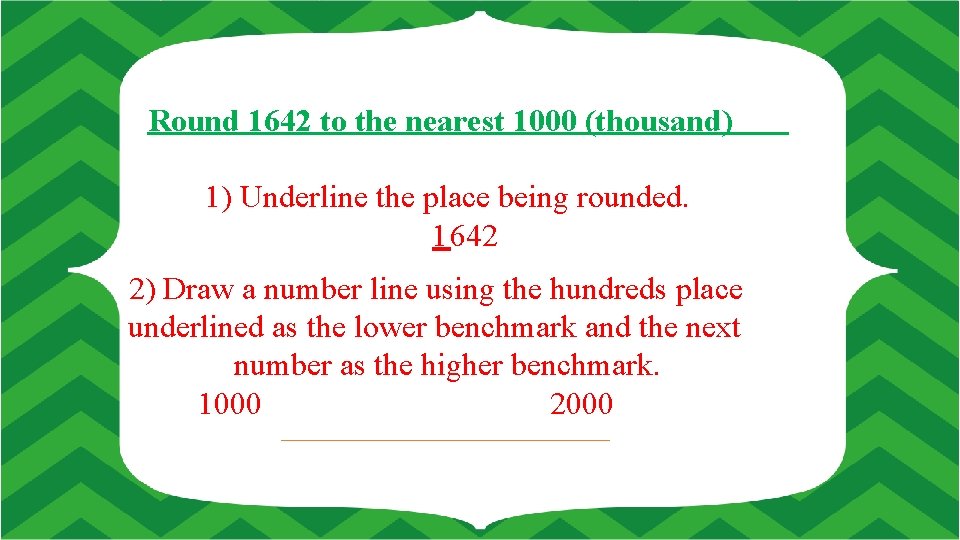 Round 1642 to the nearest 1000 (thousand) 1) Underline the place being rounded. 1642