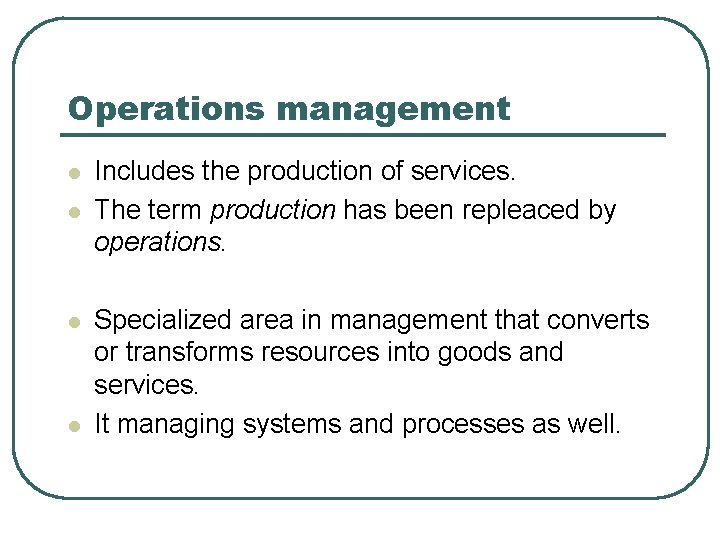 Operations management l l Includes the production of services. The term production has been