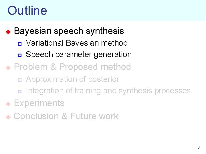 Outline u Bayesian speech synthesis p p u Variational Bayesian method Speech parameter generation