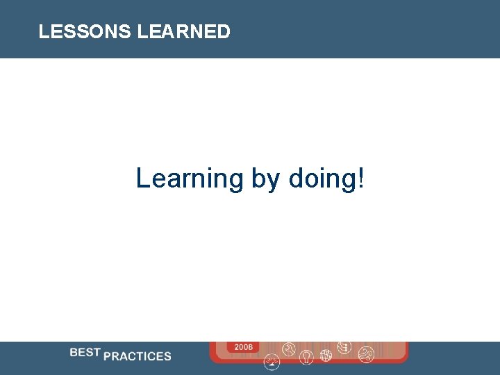 LESSONS LEARNED Learning by doing! 