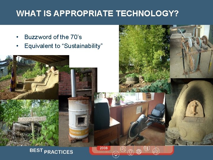 WHAT IS APPROPRIATE TECHNOLOGY? • Buzzword of the 70’s • Equivalent to “Sustainability” 