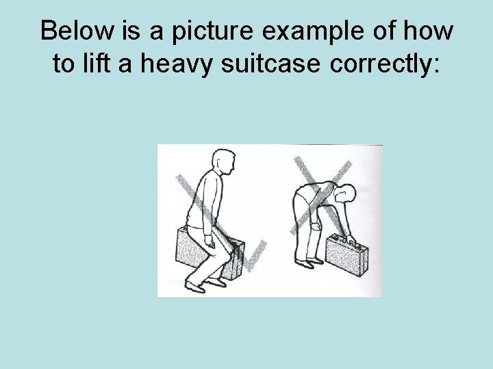 Below is a picture example of how to lift a heavy suitcase correctly: 