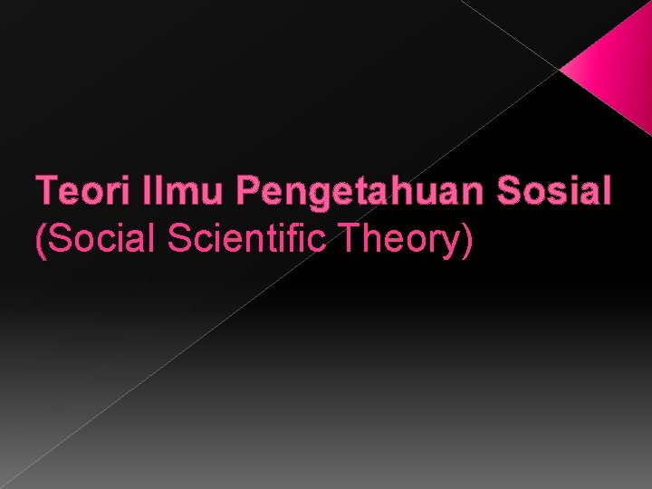 Teori Ilmu Pengetahuan Sosial (Social Scientific Theory) 