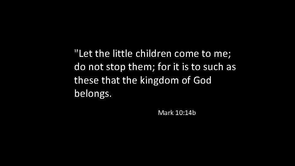 "Let the little children come to me; do not stop them; for it is