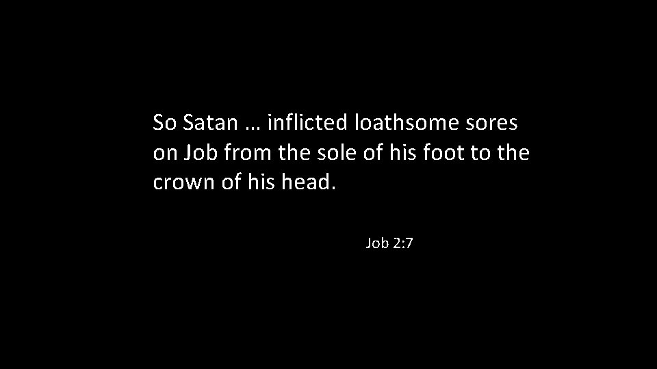 So Satan … inflicted loathsome sores on Job from the sole of his foot