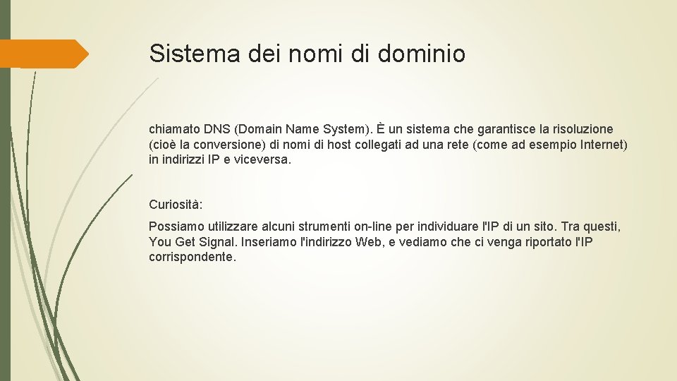 Sistema dei nomi di dominio chiamato DNS (Domain Name System). È un sistema che