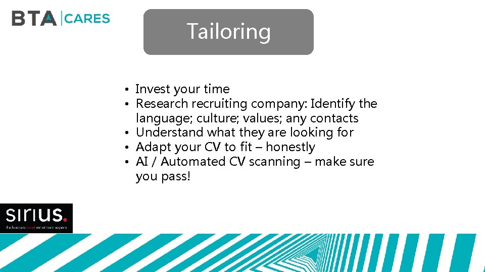 Tailoring • Invest your time • Research recruiting company: Identify the language; culture; values;