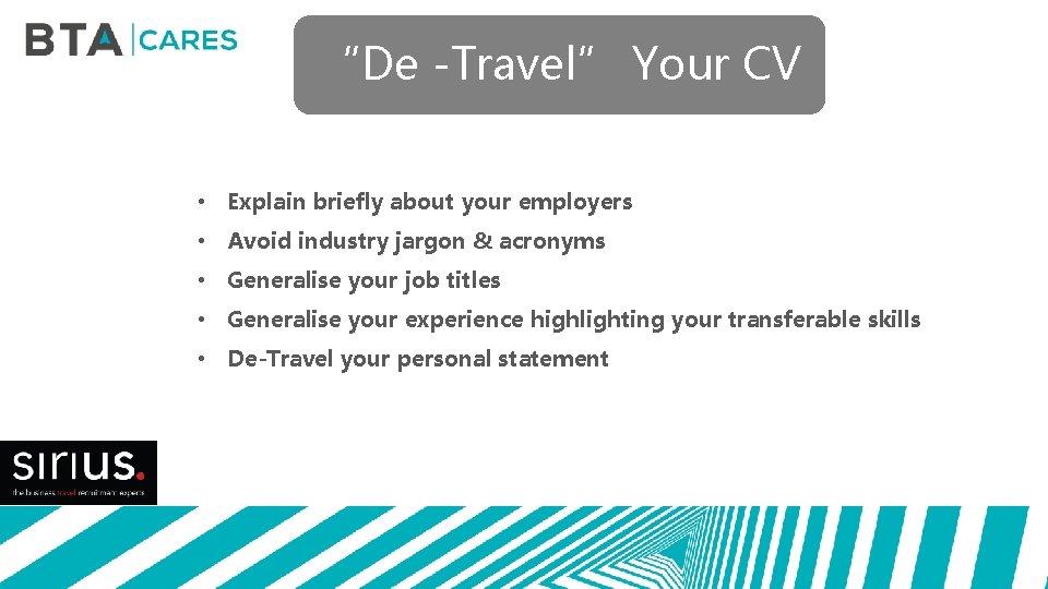 “De -Travel” Your CV • Explain briefly about your employers • Avoid industry jargon