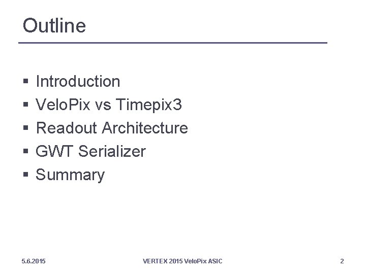 Outline § § § Introduction Velo. Pix vs Timepix 3 Readout Architecture GWT Serializer