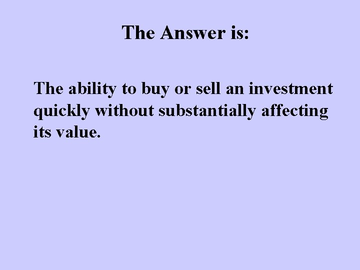 The Answer is: The ability to buy or sell an investment quickly without substantially