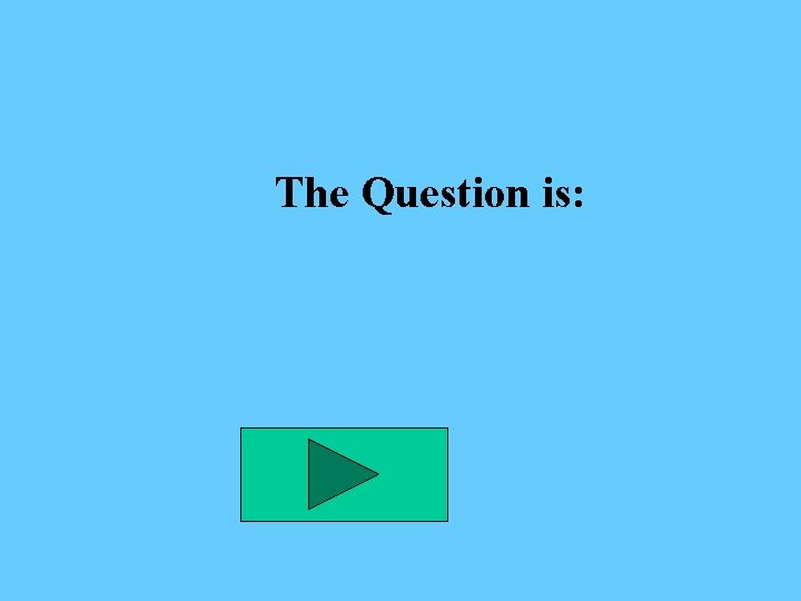 The Question is: 