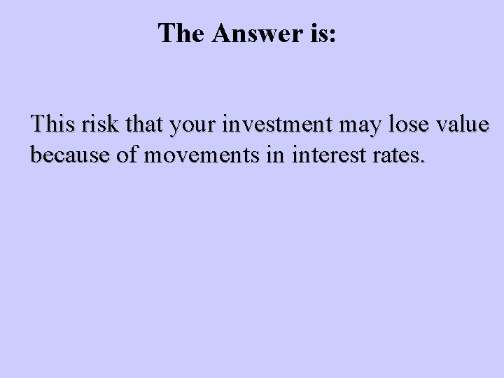 The Answer is: This risk that your investment may lose value because of movements