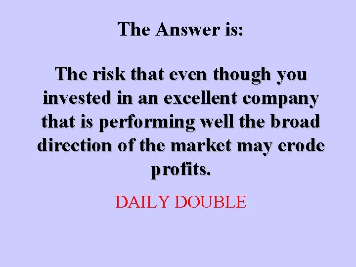 The Answer is: The risk that even though you invested in an excellent company