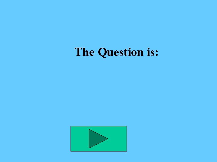 The Question is: 