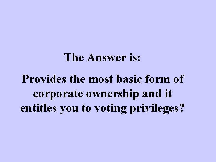The Answer is: Provides the most basic form of corporate ownership and it entitles