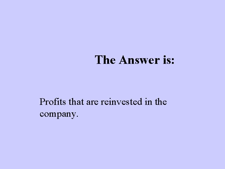 The Answer is: Profits that are reinvested in the company. 