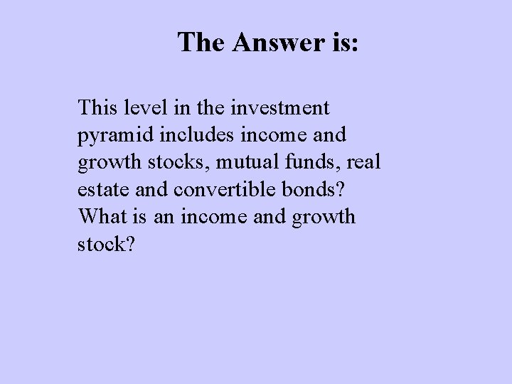 The Answer is: This level in the investment pyramid includes income and growth stocks,